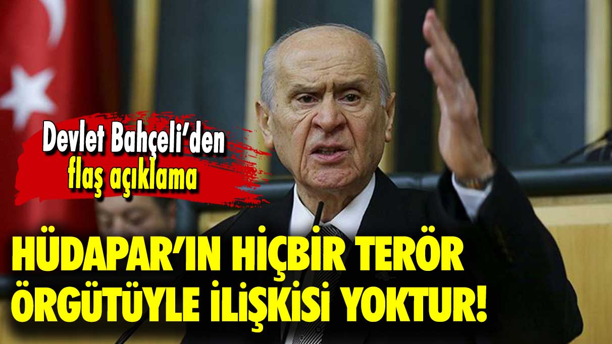 Bahçeli'den flaş açıklama: HÜDAPAR’ın hiçbir terör örgütüyle ilişkisi yoktur!