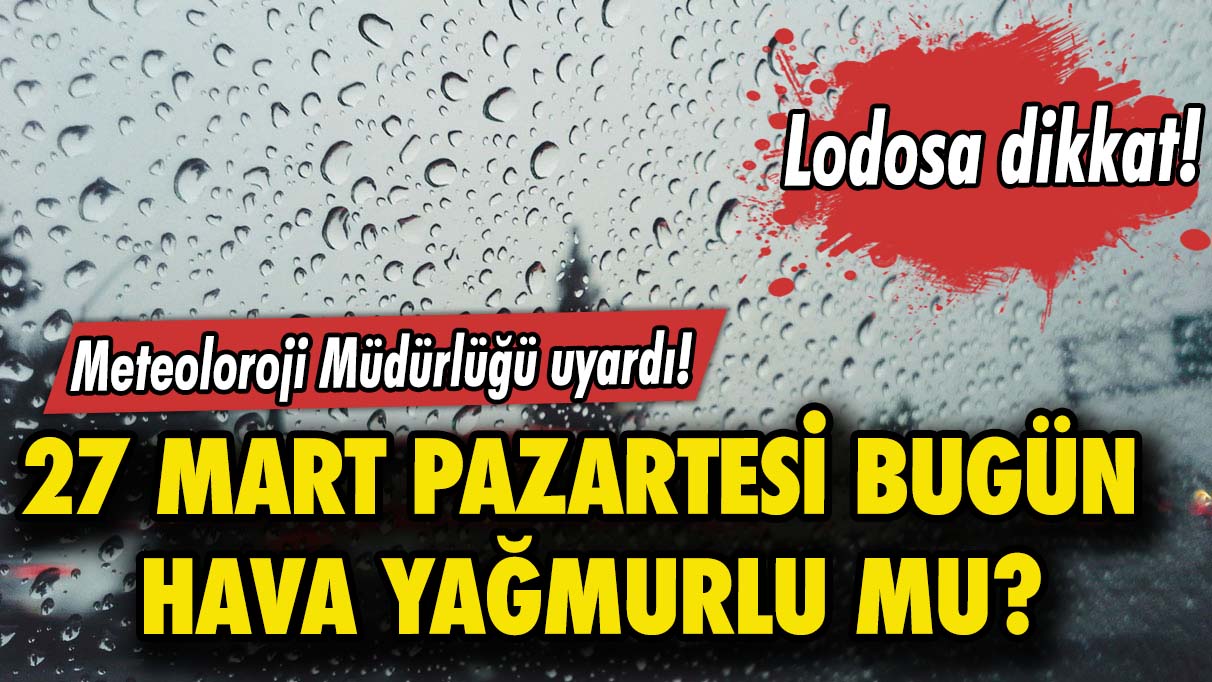 27 Mart Pazartesi hava durumu! Bugün hava nasıl? Bugün hava güneşli mi?