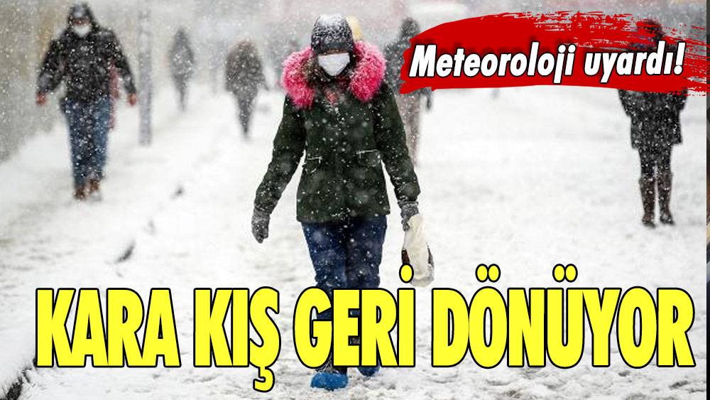 Meteoroloji uyardı! Kara kış geri dönüyor