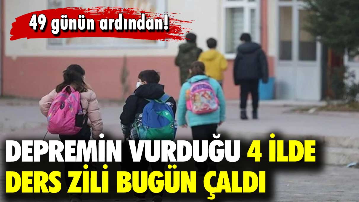 49 günün ardından: Depremin vurduğu 4 ilde ders zili bugün çaldı!