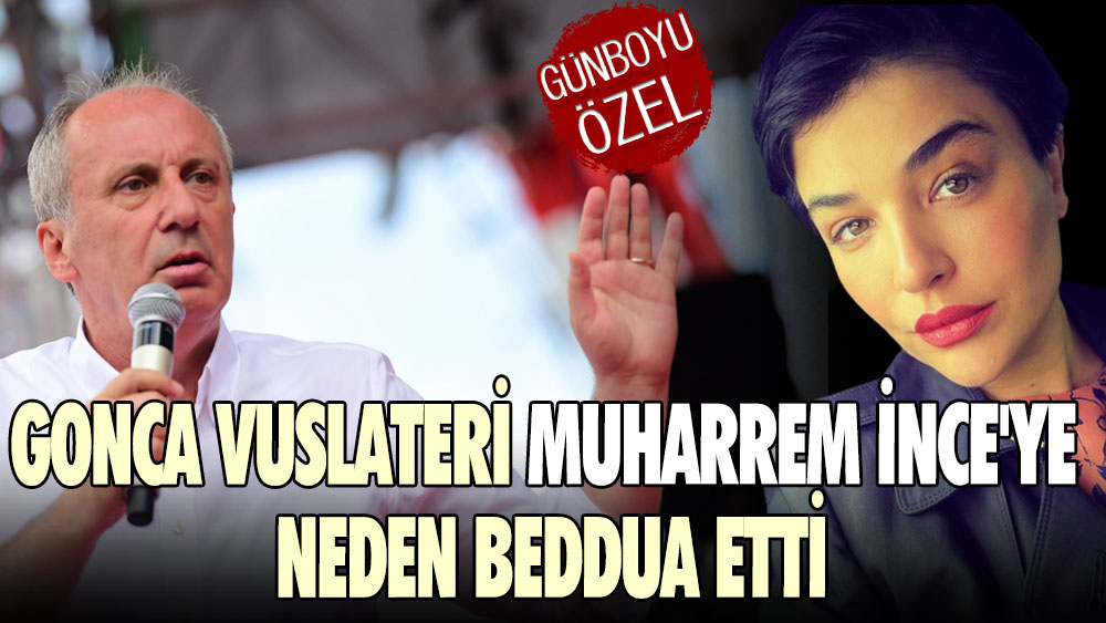 Gonca Vuslateri Muharrem İnce'ye neden beddua etti