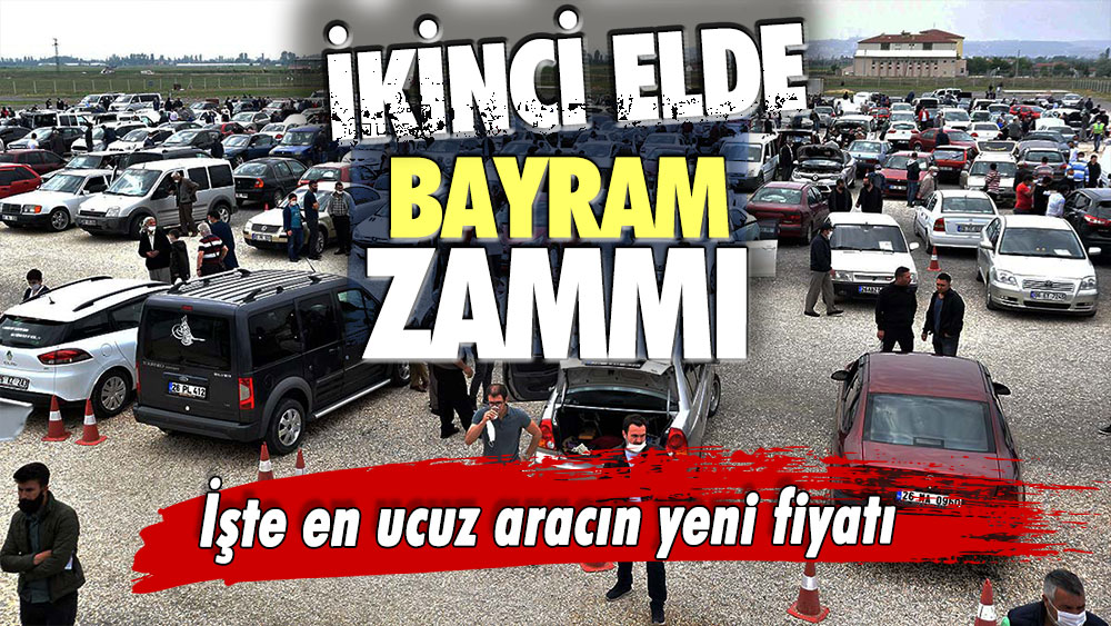 İkinci el araçlara bayram zammı: İşte pazarda en ucuz aracın yeni fiyatı