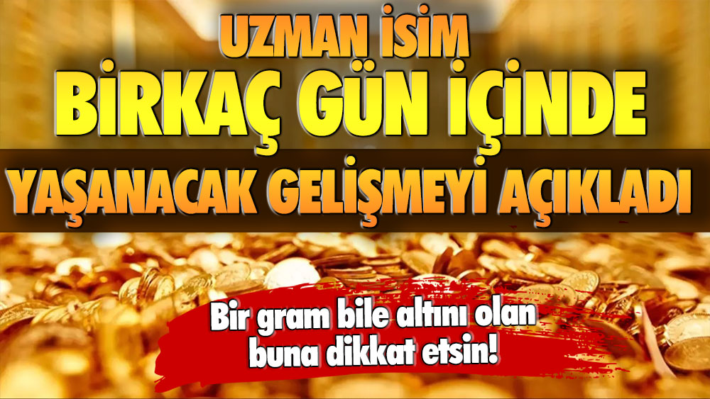 1 gram bile altını olanlar dikkat: Uzman isim birkaç gün içerisinde yaşanacak gelişmeyi açıkladı