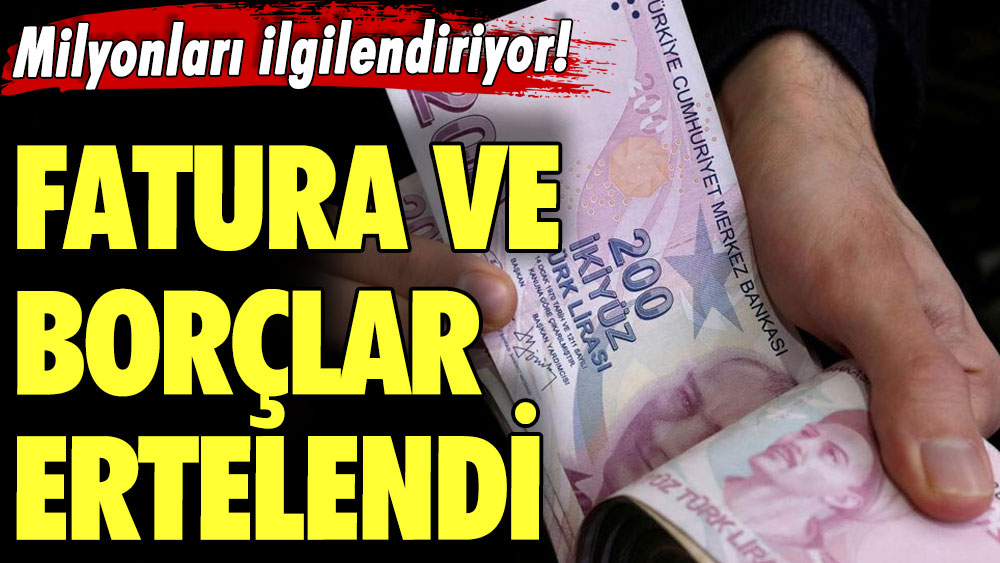 Milyonları ilgilendiriyor! Fatura ve borçlar ertelendi