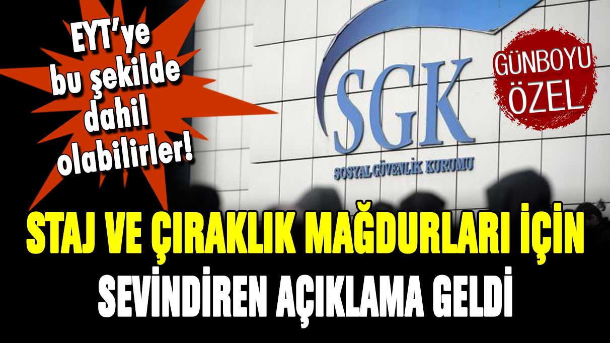 Staj ve çıraklık mağdurları için sevindiren açıklama geldi! EYT'ye bu şekilde dahil edilecekler