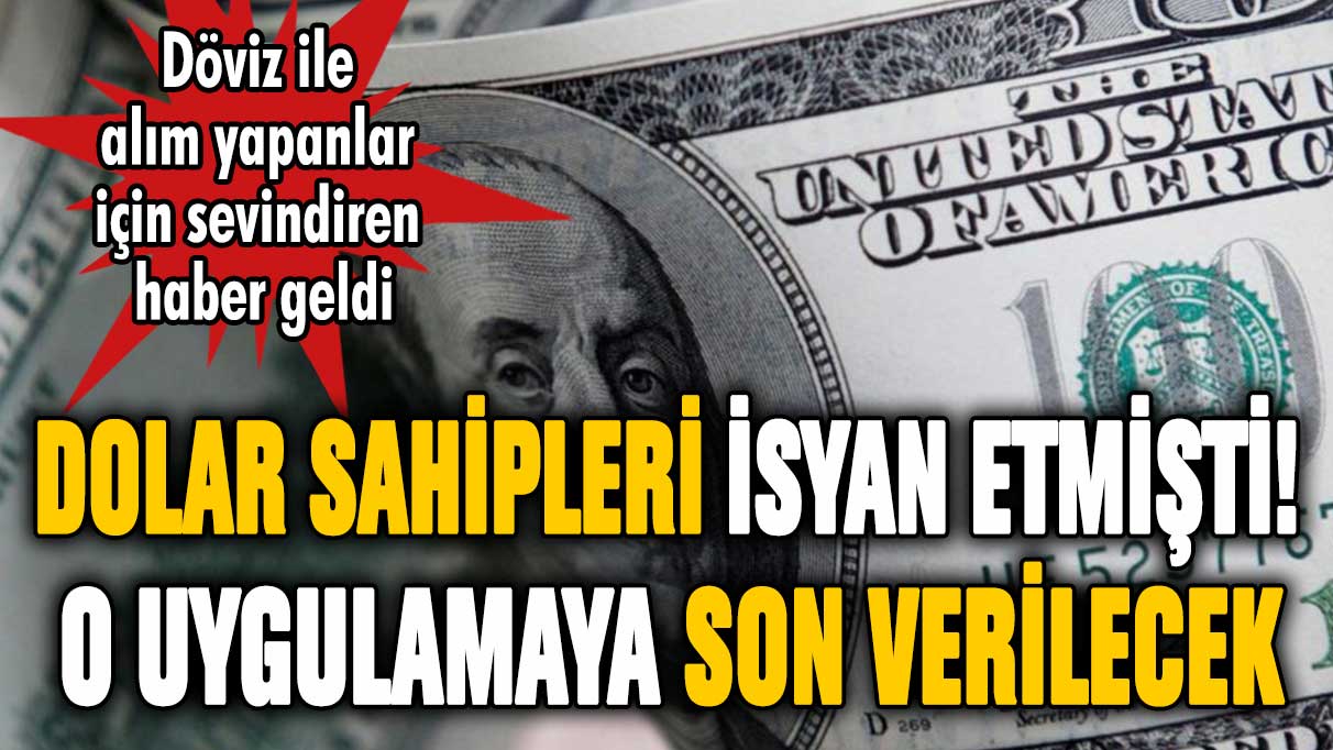 Dolar sahipleri isyan etmişti! O uygulamaya son verileceği açıklandı