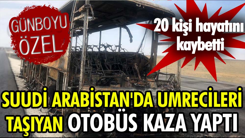 Suudi Arabistan'da umrecileri taşıyan otobüs kaza yaptı: 20 kişi hayatını kaybetti