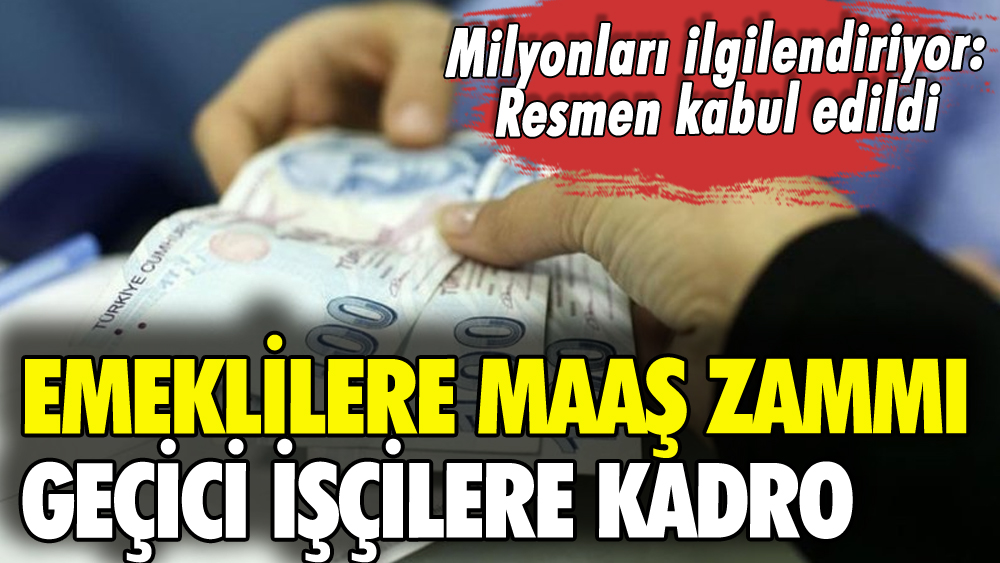 Emekli maaşları ve geçici işçiye kadro düzenlemesinde flaş gelişme