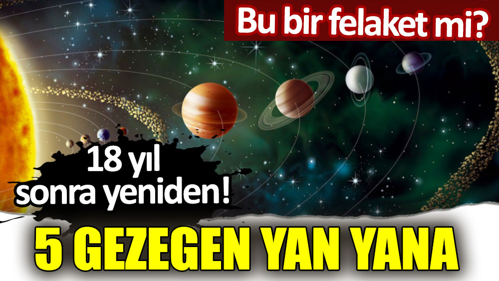 18 yıl sonra yeniden: 5 gezegen bir arada!