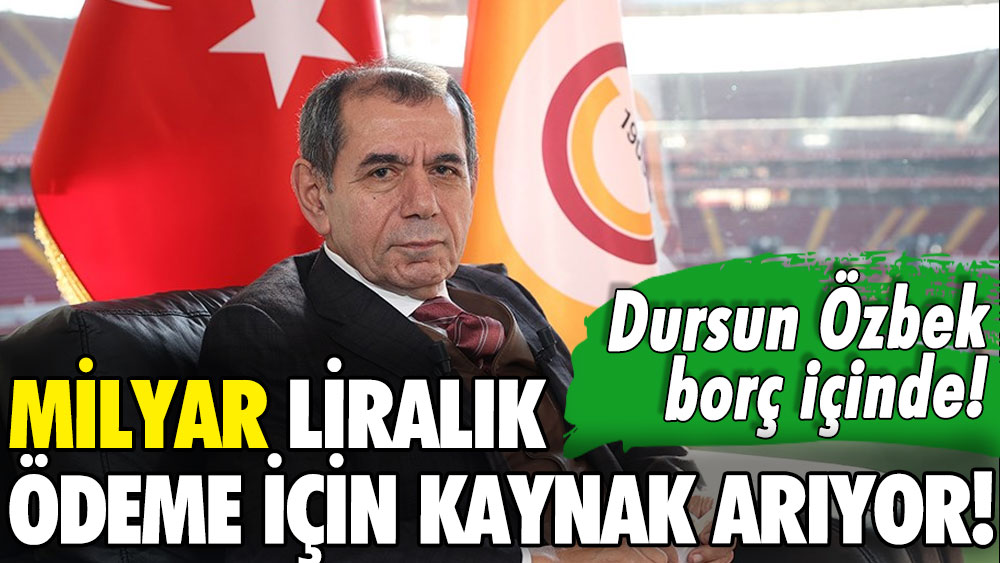 Dursun Özbek borç batağında! Milyar liralık ödeme için kaynak arıyor