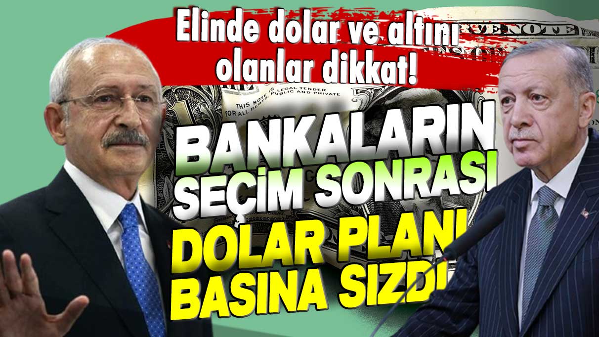 Elinde dolar ve altın olanlar dikkat! Bankaların seçim sonrası için yaptığı hazırlık basına sızdı