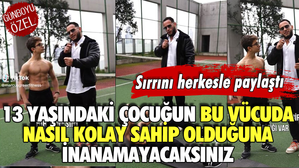 Sırrını herkesle paylaştı! 13 yaşındaki çocuğun bu vücuda nasıl kolay sahip olduğuna inanamayacaksınız