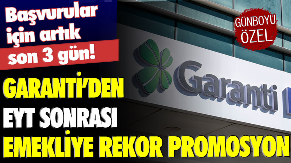 Garanti Bankası'ndan EYT sonrası rekor promosyonda son 3 gün: İşte yarın gidenin alacağı rakam