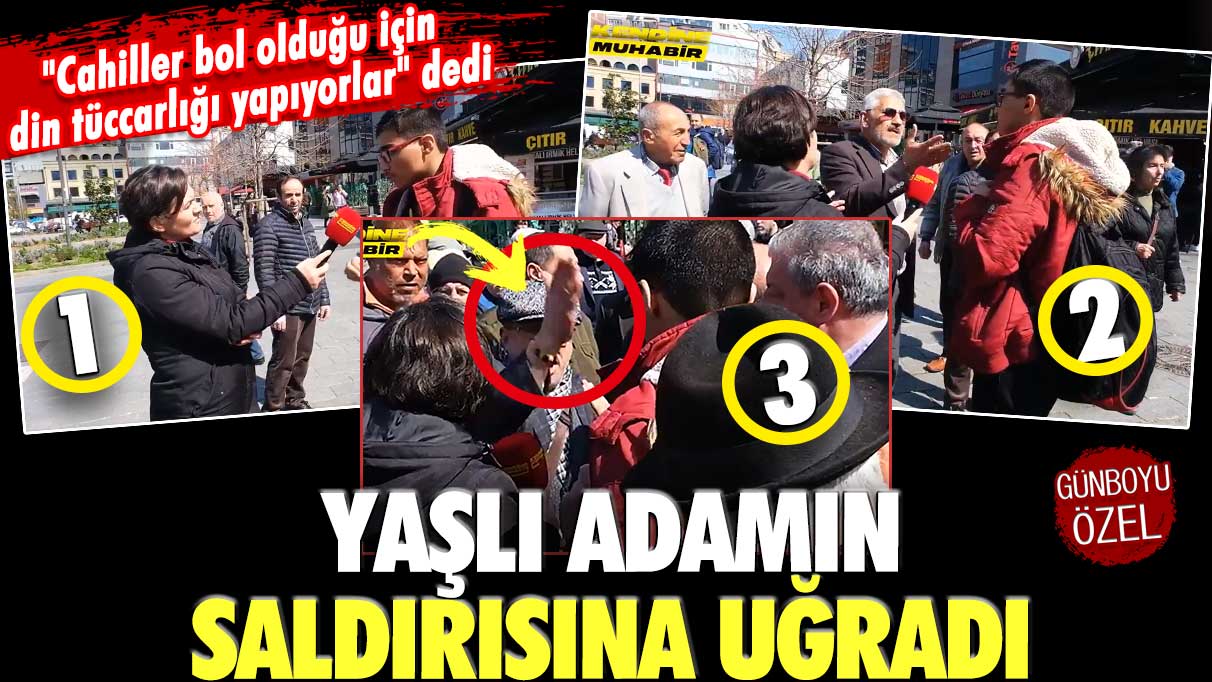 ''Cahiller bol olduğu için din tüccarlığı yapıyorlar'' dedi: Yaşlı adamın saldırısına uğradı