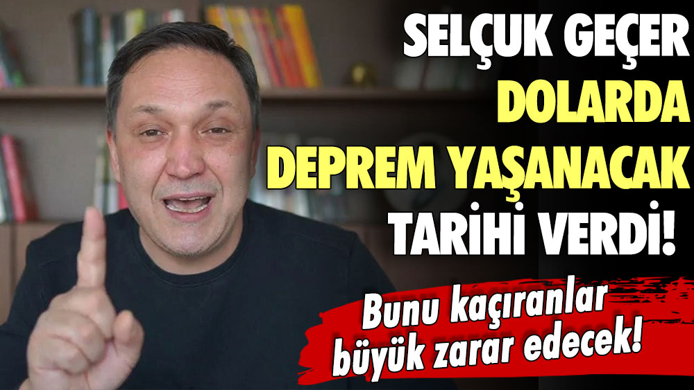 Selçuk Geçer dolarda deprem yaşanacak tarihi açıkladı: Bunu kaçıran zarar eder!