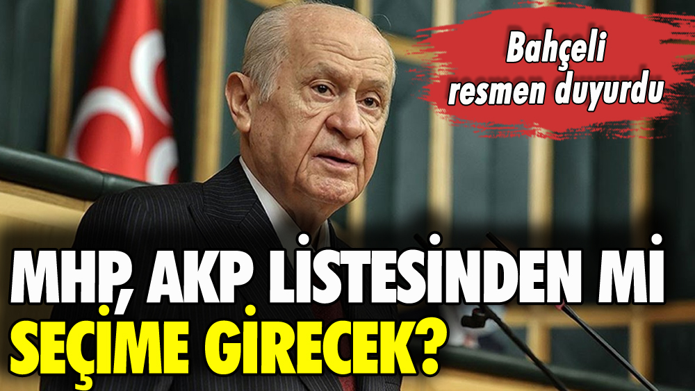 MHP, AKP listesinden mi seçime girecek? Bahçeli resmen duyurdu