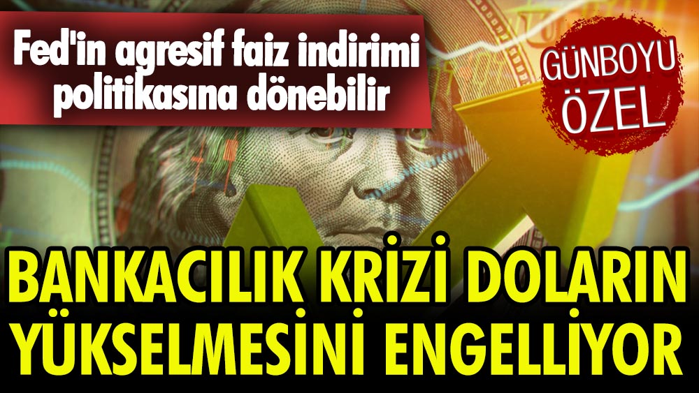 Bankacılık krizi doların yükselmesini engelliyor: Fed'in agresif faiz indirimi politikasına dönebilir