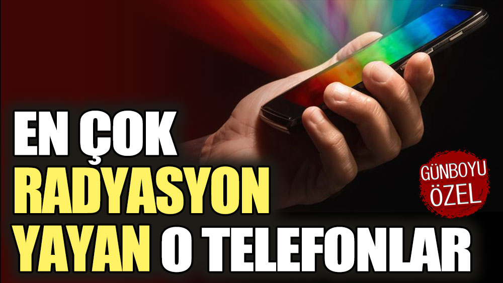 En çok radyasyon yayan o telefonlar belli oldu!