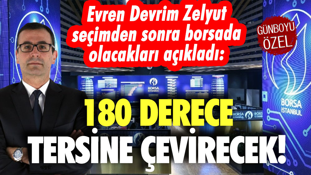 Evren Devrim Zelyut seçimden sonra borsada olacakları açıkladı: 180 derece tersine çevirecek!