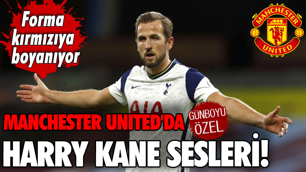 Forma kırmızıya boyanıyor: Manchester United'da Harry Kane sesleri!