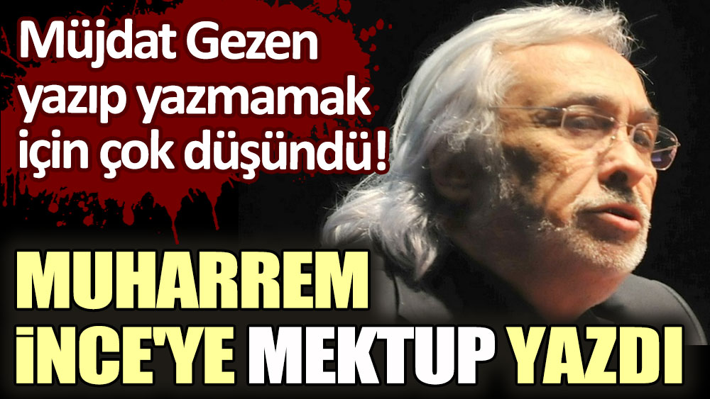 Müjdat Gezen yazıp yazmamak için çok düşündü: Muharrem İnce'ye mektup yazdı!