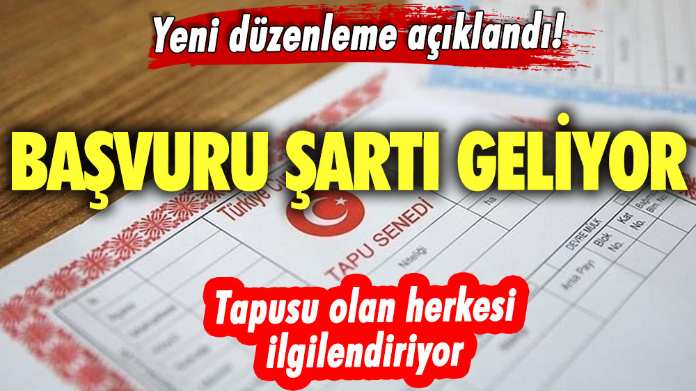 Tapusu olan herkesi ilgilendiriyor! Yeni düzenleme açıklandı! Başvuru şartı geliyor