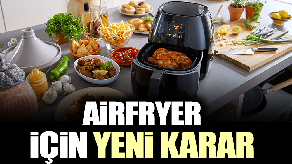 Airfryer için yeni karar!