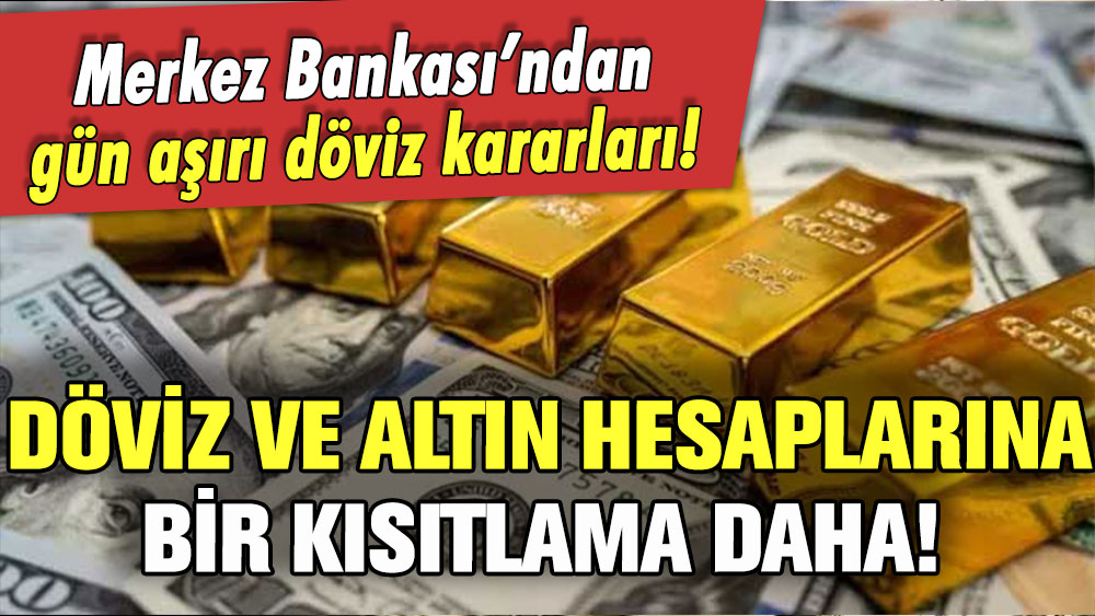 Döviz ve altın hesabı olanlar hayrete düştü! Merkez Bankası kararıyla son verildi