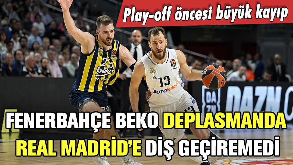 Fenerbahçe Beko, İspanya'da Real Madrid'e diş geçiremedi