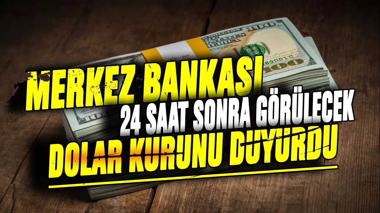 Merkez Bankası resmen duyurdu: İşte 24 saat sonra görülmesi beklenen dolar kuru