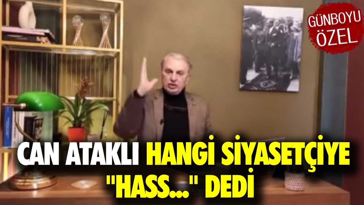 Can Ataklı hangi siyasetçiye ''Hass...'' dedi