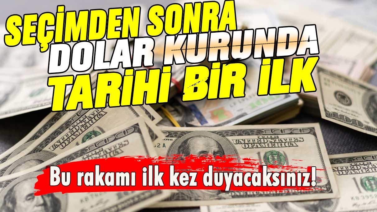 Seçimden sonra dolar tarihinde bir ilk yaşanacak: Ünlü kurum dolarda beklenen rakamı açıkladı