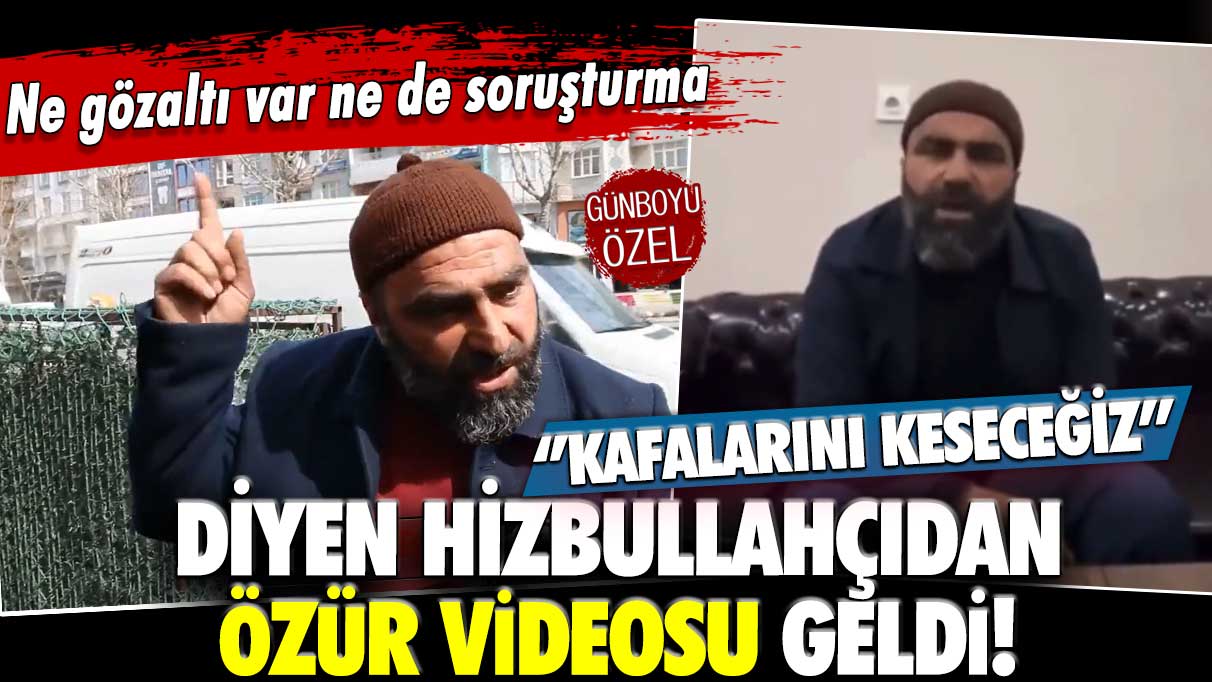 Ne gözaltı var ne de soruşturma: ''Kafalarını keseceğiz'' diyen Hizbullahçıdan özür videosu geldi