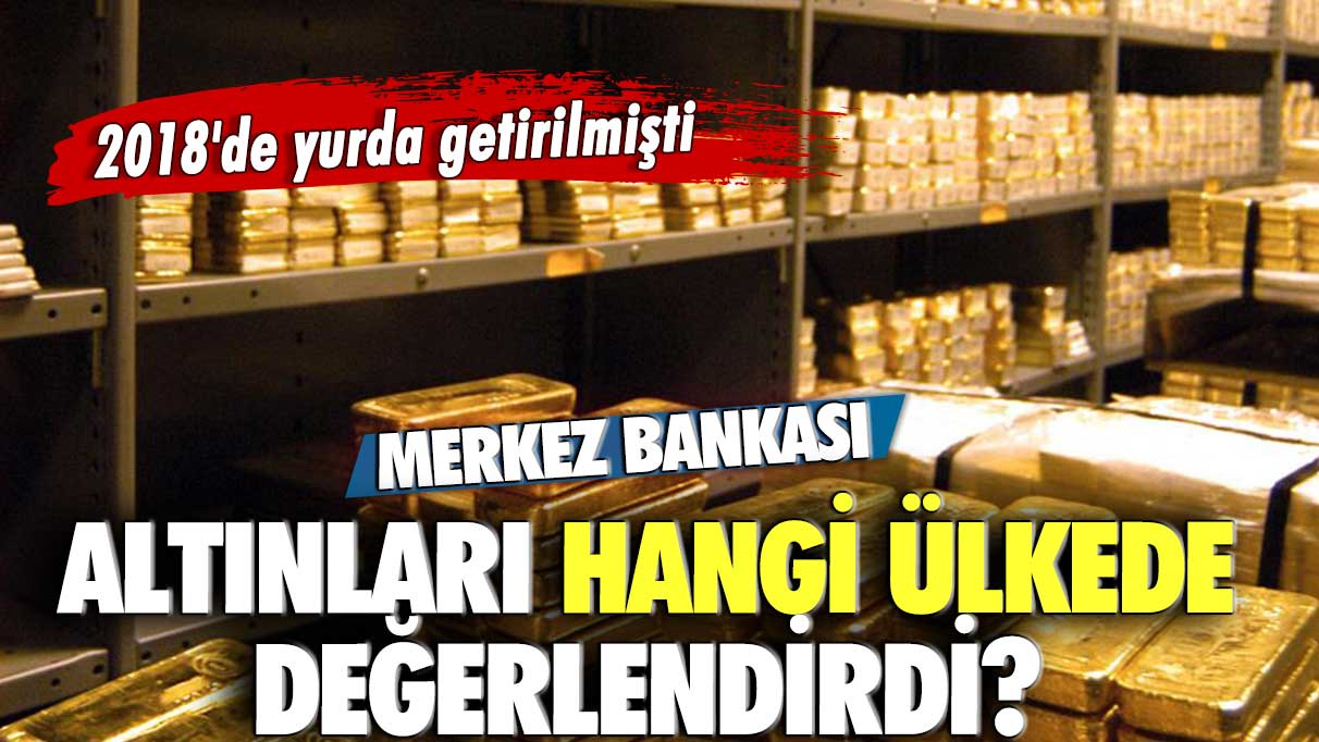 2018'de yurda getirilmişti: Merkez Bankası altınları hangi ülkede değerlendirildi