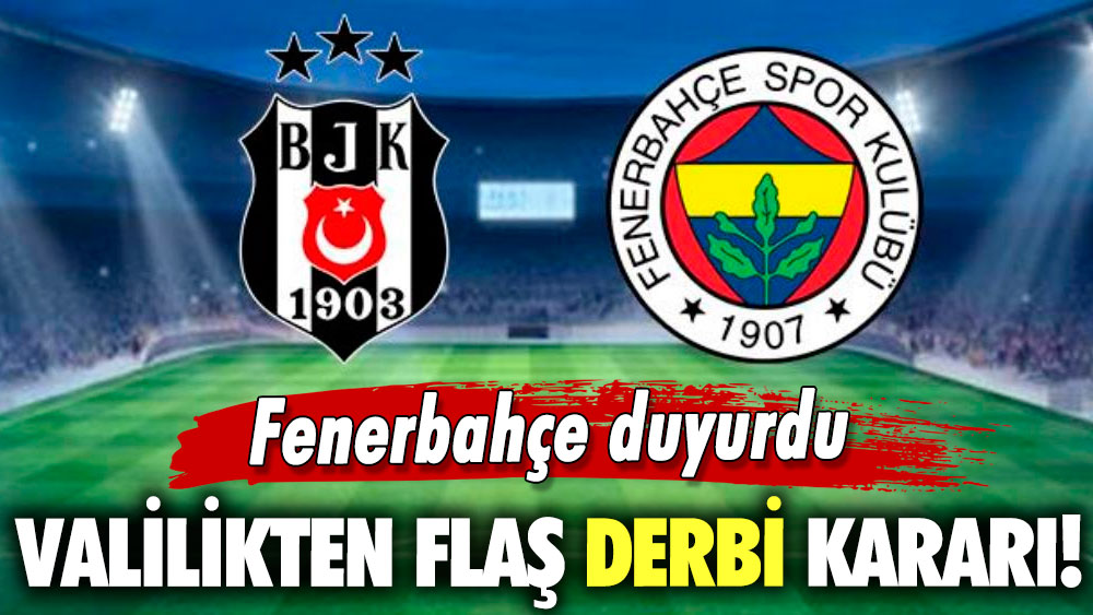 Fenerbahçe duyurdu: Valilikten flaş derbi kararı!