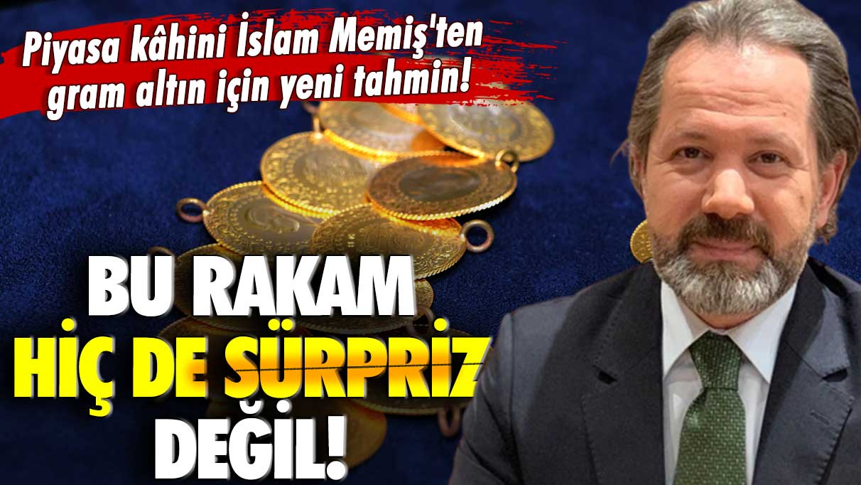 Piyasa kâhini İslam Memiş'ten gram altın için yeni tahmin! Bu rakam hiç de sürpriz değil