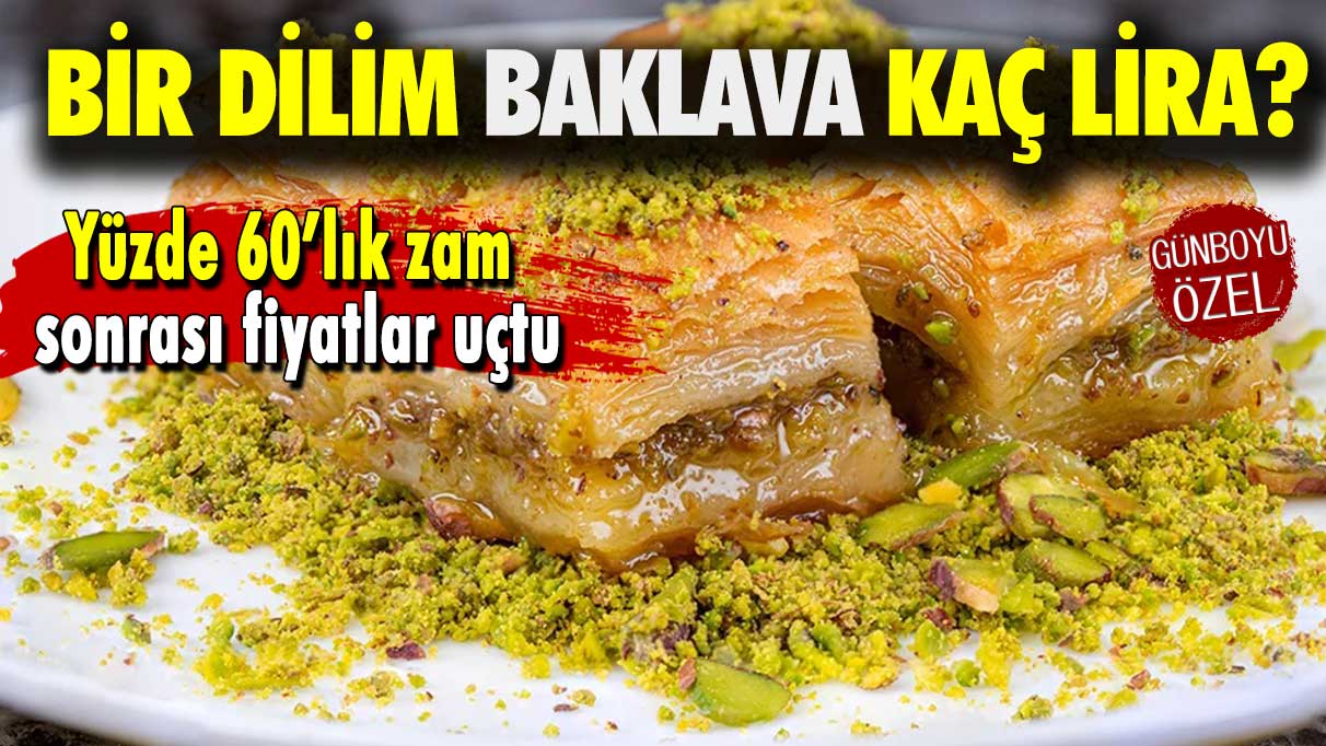 Yüzde 60’lık zam sonrası fiyatlar uçtu: Bir dilim baklava kaç lira?