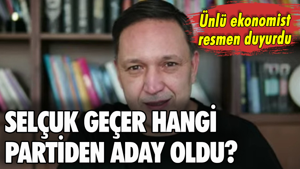 Ünlü ekonomist Selçuk Geçer hangi partiden aday olduğunu açıkladı