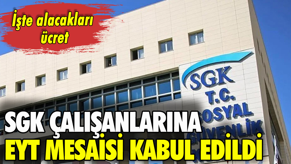 SGK çalışanlarına EYT düzenlemesi: Mesai 100 saate çıkarıldı