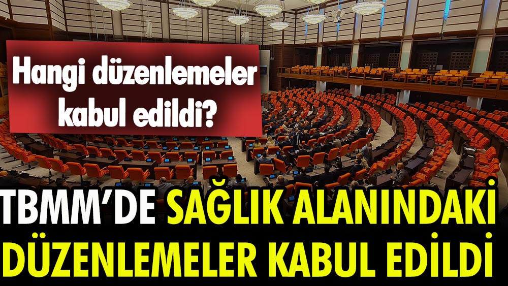 TBMM’de sağlık alanında düzenlemeler kabul edildi.