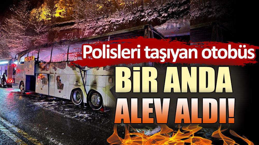 Polisleri taşıyan otobüs bir anda alev topuna döndü!