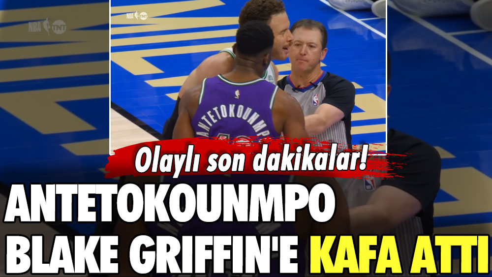 Olaylı son dakikalar! Antetokounmpo Blake Griffin’e kafa atınca oyundan atıldı