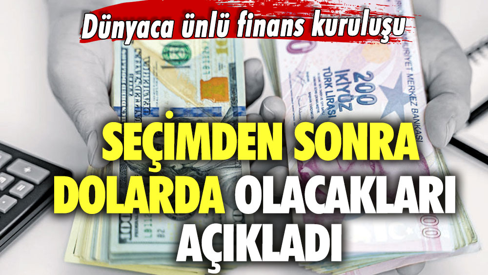 Dünyaca ünlü finans kuruluşu seçimden sonra dolarda olacakları açıkladı