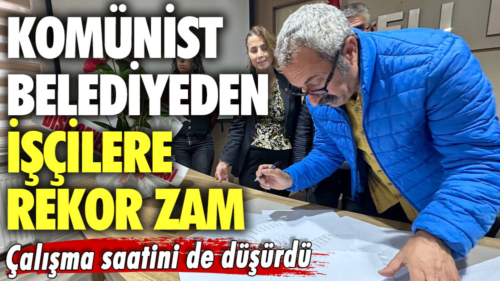 Çalışma saatini de düşürdü! Komünist belediyeden işçilere rekor zam