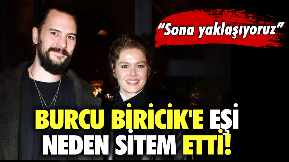 Burcu Biricik'e eşi neden sitem etti! “Sona yaklaşıyoruz”