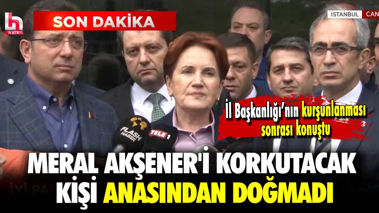 Akşener’den Erdoğan’a saldırı çıkışı: Meral Akşener'i korkutacak kişi anasından doğmadı