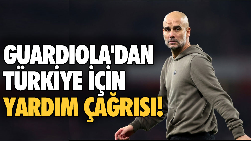 Pep Guardiola'dan Türkiye için yardım çağrısı!