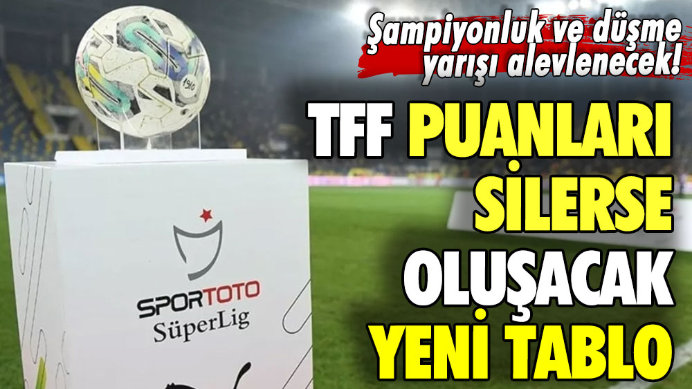 TFF puanları silerse oluşacak yeni tablo: 3 büyükler birbirinin ensesinde!