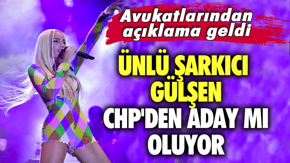 Avukatlarından açıklama geldi.. Ünlü şarkıcı Gülşen CHP'den aday mı oluyor