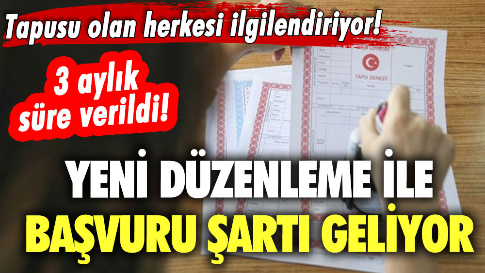 3 aylık süre verildi! Tapusu olan herkesi ilgilendiriyor! Yeni düzenleme ile başvuru şartı geliyor